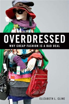  “Overdressed: The Shockingly High Cost of Cheap Fashion” – A Stitch in Time Saves Nine (or How Much is That Outfit Really Worth?)